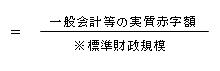 実質赤字比率計算式=一般会計等の実質赤字額÷標準財政規模