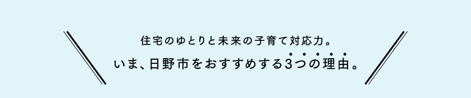 住宅のゆとりと未来の子育て対応力。いま、日野市をおすすめする3つの理由。