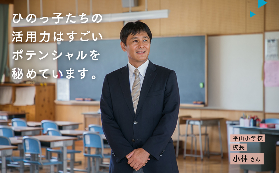 ひのっ子たちの活用力はすごいポテンシャルを秘めています。平山小学校 　校長　小林 さん