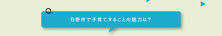 Q.日野市で子育てすることの魅力は？