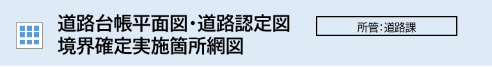 道路台帳平面図・道路認定図　境界確定実施個所網図